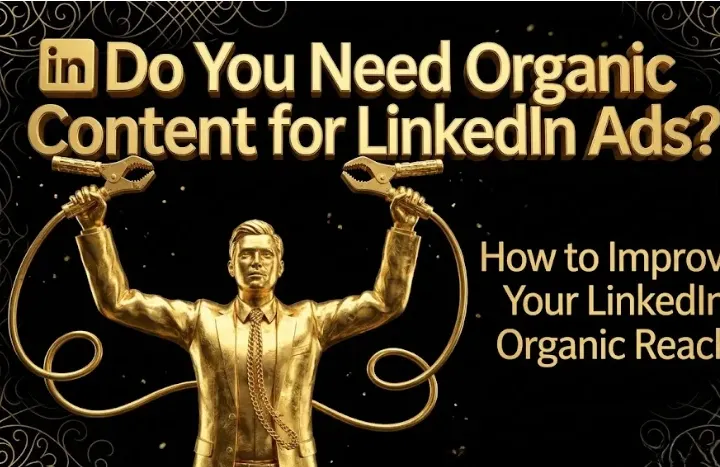 Do You Need Organic Content to Run LinkedIn Ads?