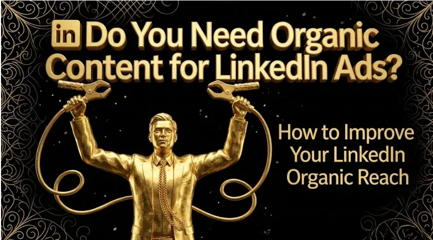 Do You Need Organic Content to Run LinkedIn Ads?