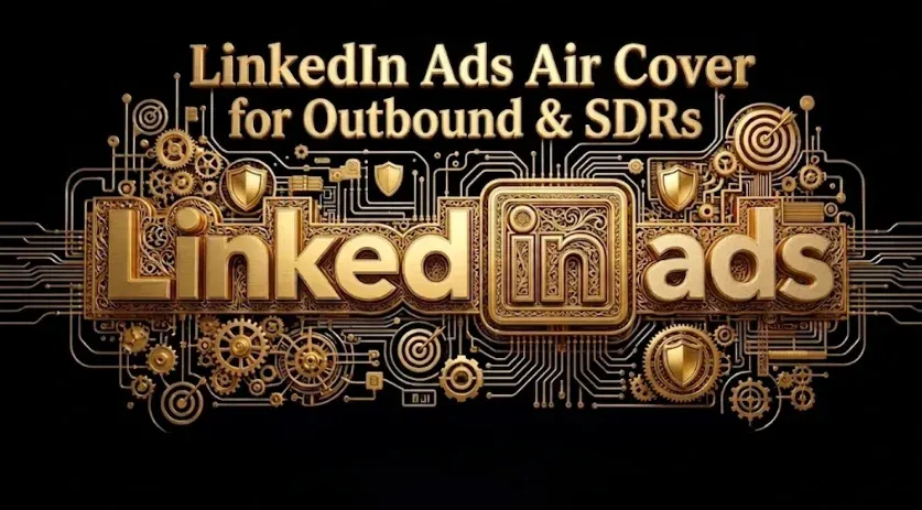 LinkedIn Ads Air Cover for Outbound: Warming Accounts Before the SDR Calls